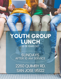 Youth Group Lunch 13-18 Years Old Sundays after 10 Am Service 2260 Quimby Rd. San Jose 95122